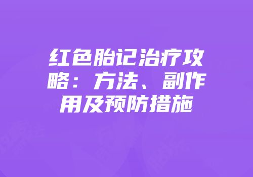 红色胎记治疗攻略：方法、副作用及预防措施