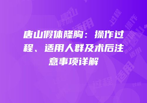 唐山假体隆胸：操作过程、适用人群及术后注意事项详解
