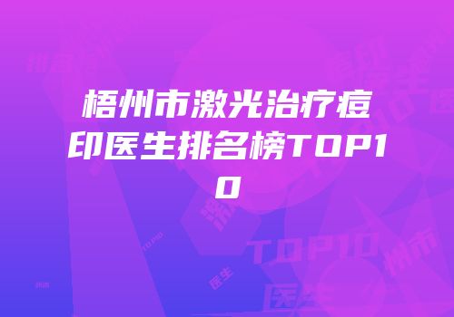 梧州市激光治疗痘印医生排名榜TOP10
