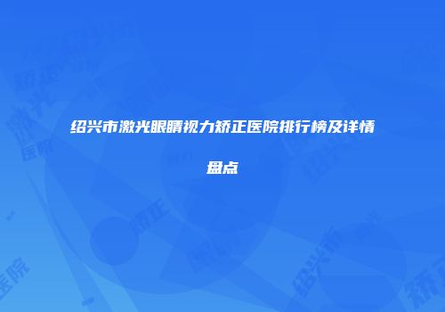 绍兴市激光眼睛视力矫正医院排行榜及详情盘点