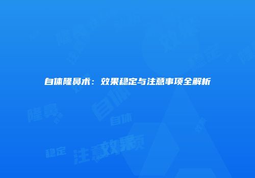 自体隆鼻术：效果稳定与注意事项全解析