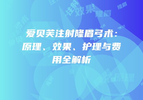 爱贝芙注射隆眉弓术：原理、效果、护理与费用全解析
