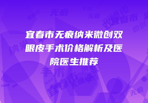 宜春市无痕纳米微创双眼皮手术价格解析及医院医生推荐