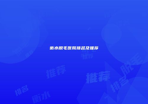 衡水脱毛医院排名及推荐