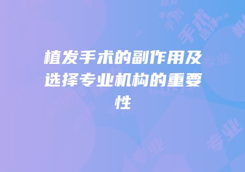 植发手术的副作用及选择专业机构的重要性