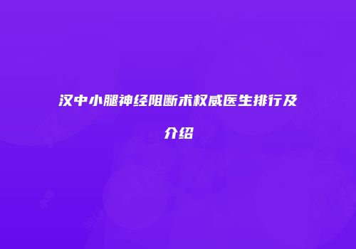 汉中小腿神经阻断术权威医生排行及介绍