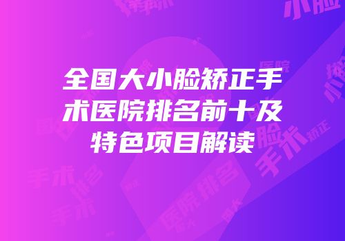 全国大小脸矫正手术医院排名前十及特色项目解读