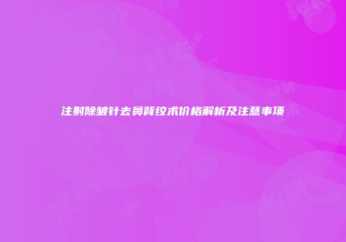 注射除皱针去鼻背纹术价格解析及注意事项