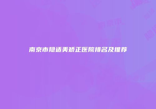 南京市隐适美矫正医院排名及推荐