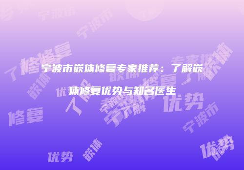 宁波市嵌体修复专家推荐：了解嵌体修复优势与知名医生