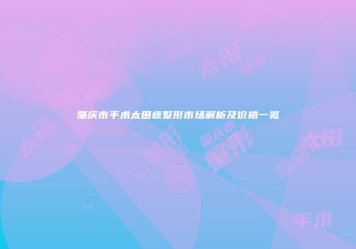 肇庆市手术太田痣整形市场解析及价格一览