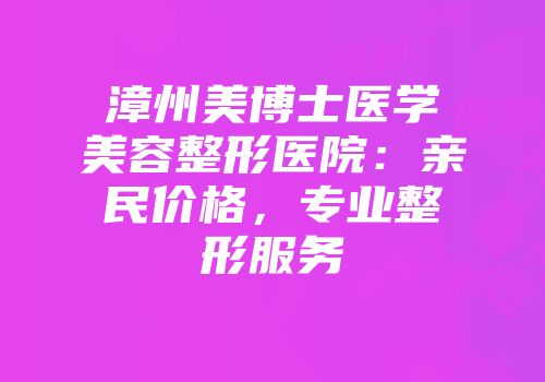 漳州美博士医学美容整形医院：亲民价格，专业整形服务