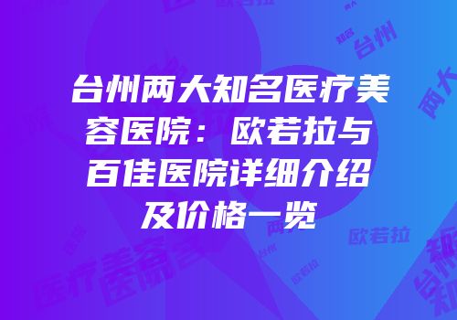 台州两大知名医疗美容医院：欧若拉与百佳医院详细介绍及价格一览