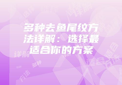 多种去鱼尾纹方法详解：选择最适合你的方案