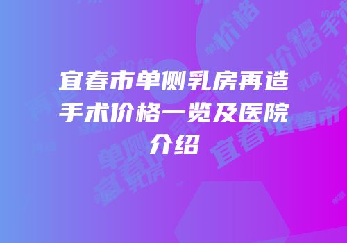 宜春市单侧乳房再造手术价格一览及医院介绍