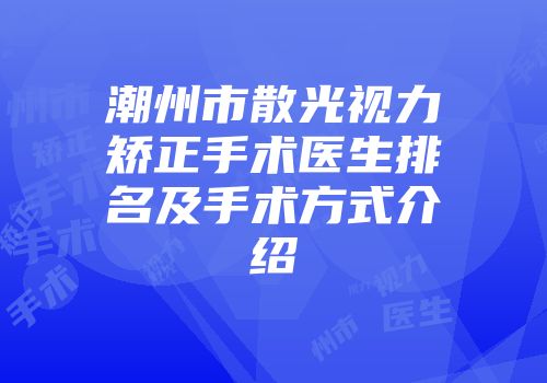 潮州市散光视力矫正手术医生排名及手术方式介绍