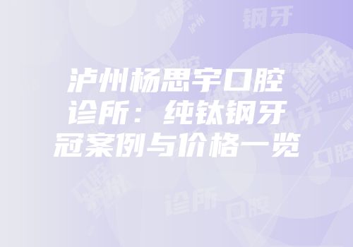 泸州杨思宇口腔诊所：纯钛钢牙冠案例与价格一览
