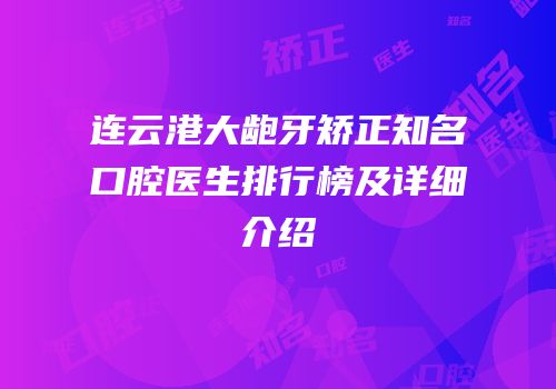 连云港大龅牙矫正知名口腔医生排行榜及详细介绍