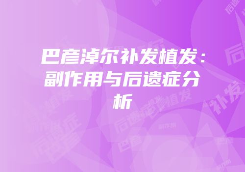 巴彦淖尔补发植发：副作用与后遗症分析