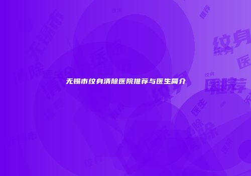 无锡市纹身清除医院推荐与医生简介