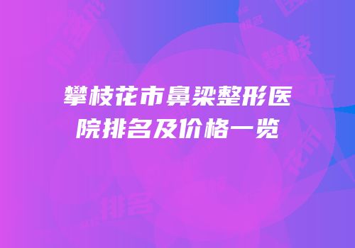 攀枝花市鼻梁整形医院排名及价格一览