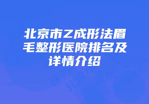北京市Z成形法眉毛整形医院排名及详情介绍