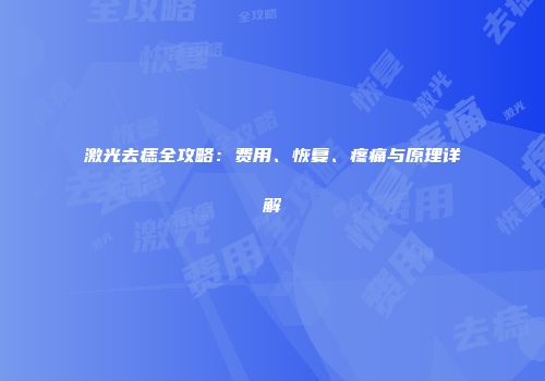 激光去痣全攻略：费用、恢复、疼痛与原理详解
