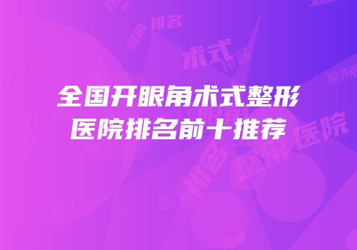 全国开眼角术式整形医院排名前十推荐