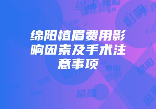 绵阳植眉费用影响因素及手术注意事项