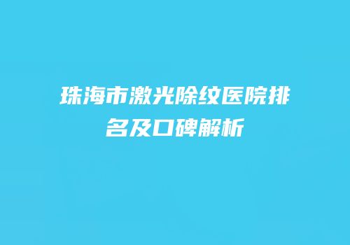 珠海市激光除纹医院排名及口碑解析