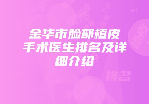 金华市脸部植皮手术医生排名及详细介绍