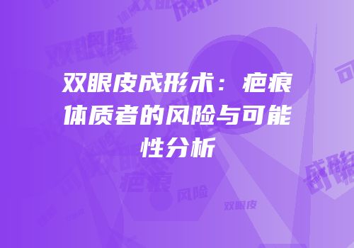 双眼皮成形术：疤痕体质者的风险与可能性分析