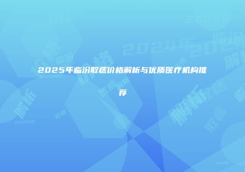 2025年临汾取痣价格解析与优质医疗机构推荐