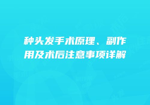 种头发手术原理、副作用及术后注意事项详解