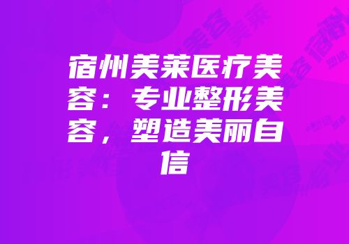宿州美莱医疗美容：专业整形美容，塑造美丽自信