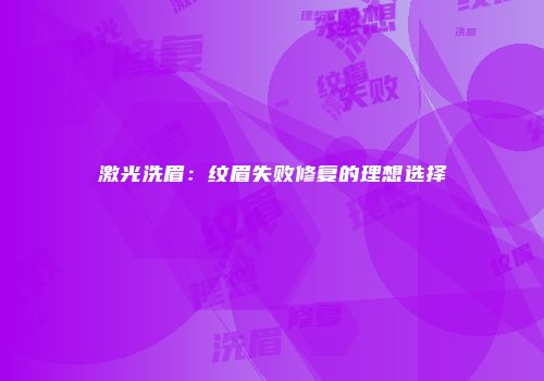 激光洗眉：纹眉失败修复的理想选择
