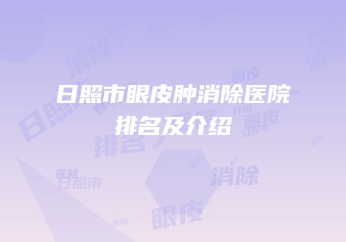 日照市眼皮肿消除医院排名及介绍