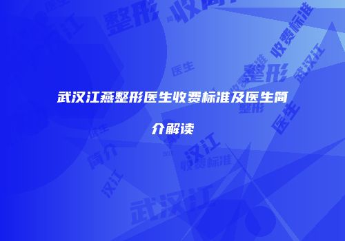 武汉江燕整形医生收费标准及医生简介解读
