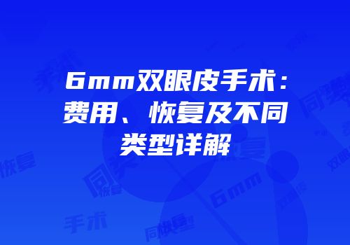 6mm双眼皮手术：费用、恢复及不同类型详解