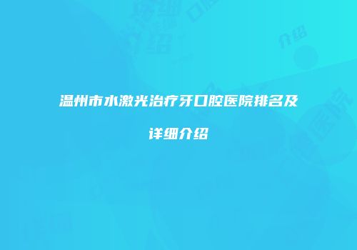 温州市水激光治疗牙口腔医院排名及详细介绍