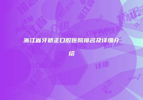 浙江省牙矫正口腔医院排名及详细介绍