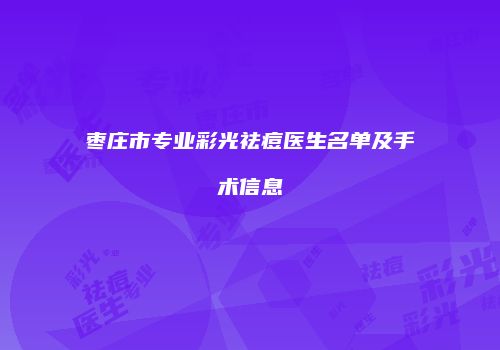 枣庄市专业彩光祛痘医生名单及手术信息