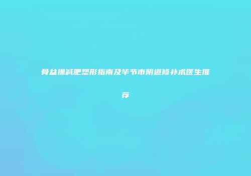 骨盆操减肥塑形指南及毕节市阴道修补术医生推荐