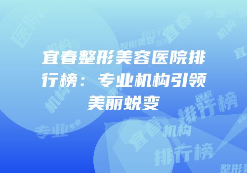 宜春整形美容医院排行榜：专业机构引领美丽蜕变