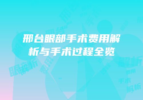 邢台眼部手术费用解析与手术过程全览