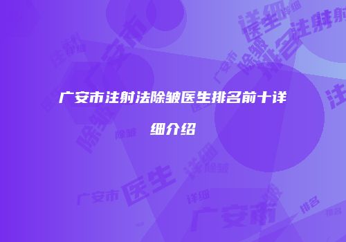 广安市注射法除皱医生排名前十详细介绍