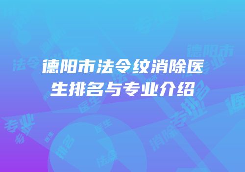德阳市法令纹消除医生排名与专业介绍