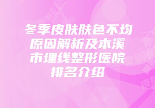 冬季皮肤肤色不均原因解析及本溪市埋线整形医院排名介绍