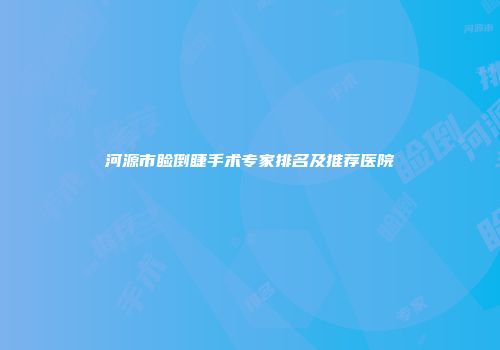 河源市睑倒睫手术专家排名及推荐医院