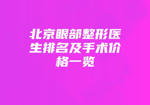 北京眼部整形医生排名及手术价格一览